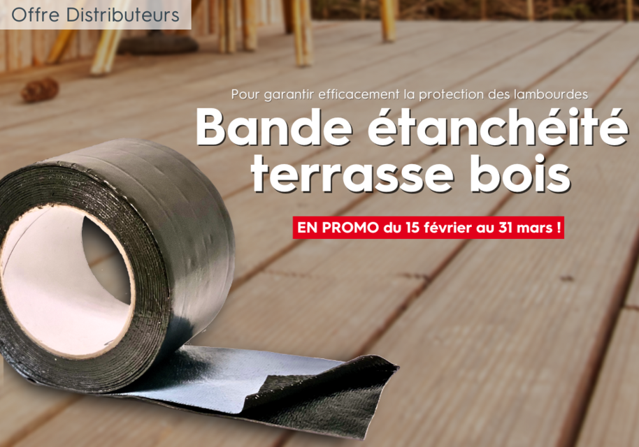 Opération promotionnelle bande d’étanchéité terrasse bois du 15 février au 31 mars 2024 ! 